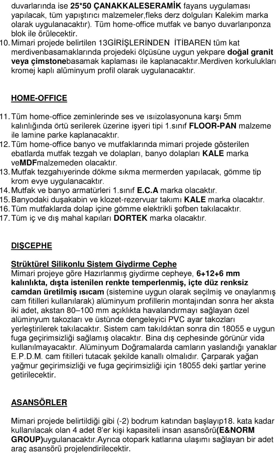 Mimari projede belirtilen 13GİRİŞLERİNDEN İTİBAREN tüm kat merdivenbasamaklarında projedeki ölçüsüne uygun yekpare doğal granit veya çimstonebasamak kaplaması ile kaplanacaktır.