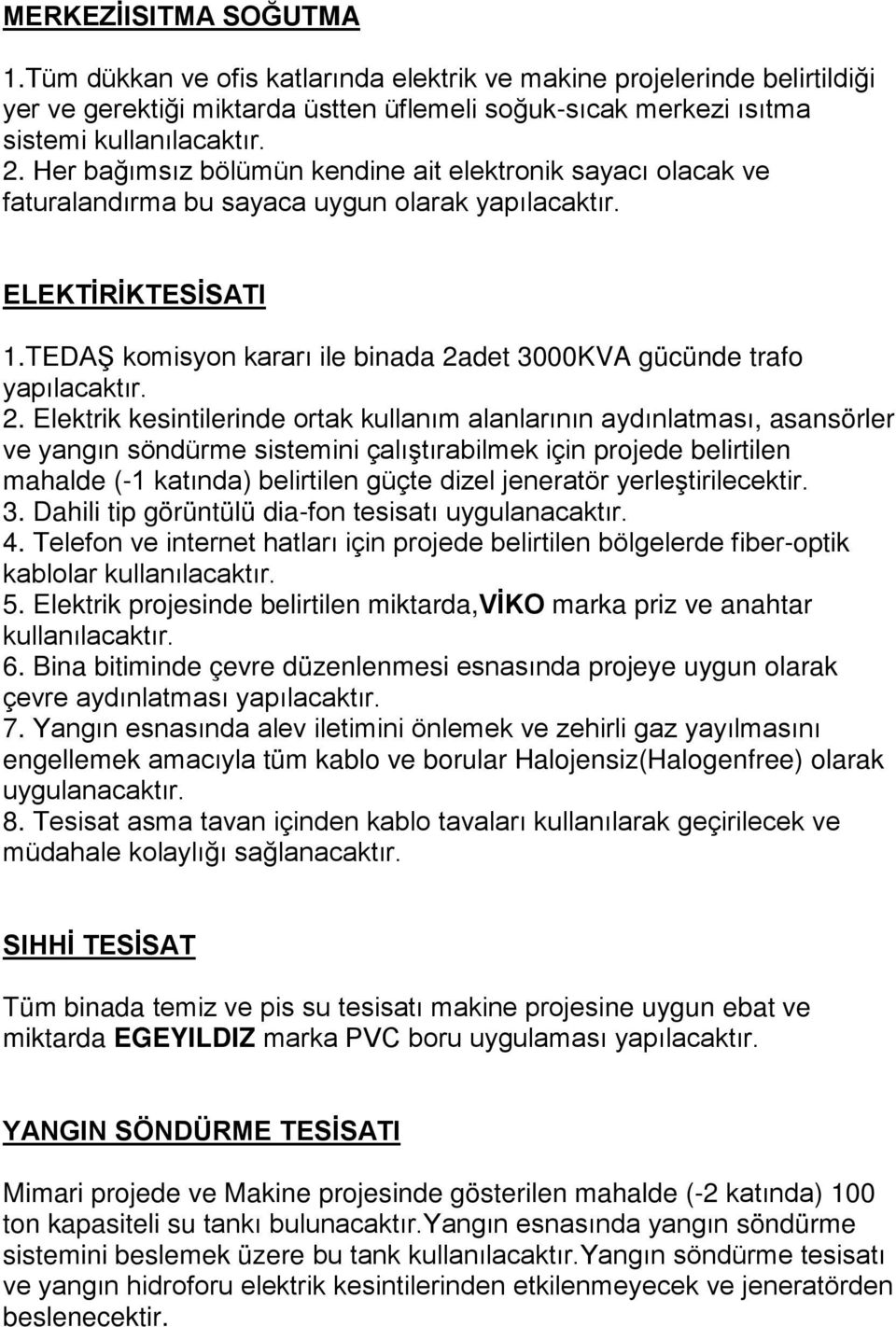 Elektrik kesintilerinde ortak kullanım alanlarının aydınlatması, asansörler ve yangın söndürme sistemini çalıştırabilmek için projede belirtilen mahalde (-1 katında) belirtilen güçte dizel jeneratör