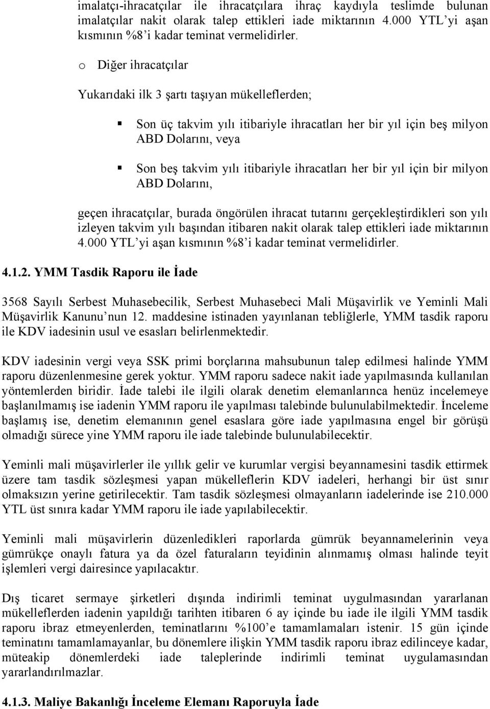 her bir yıl için bir milyon ABD Dolarını, geçen ihracatçılar, burada öngörülen ihracat tutarını gerçekleştirdikleri son yılı izleyen takvim yılı başından itibaren nakit olarak talep ettikleri iade