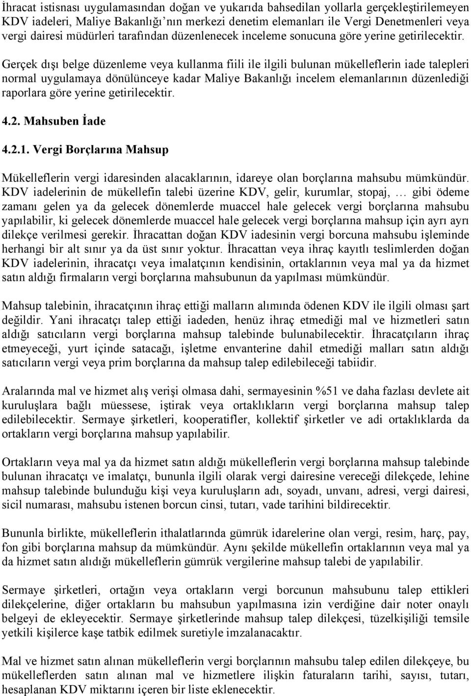 Gerçek dışı belge düzenleme veya kullanma fiili ile ilgili bulunan mükelleflerin iade talepleri normal uygulamaya dönülünceye kadar Maliye Bakanlığı incelem elemanlarının düzenlediği raporlara göre