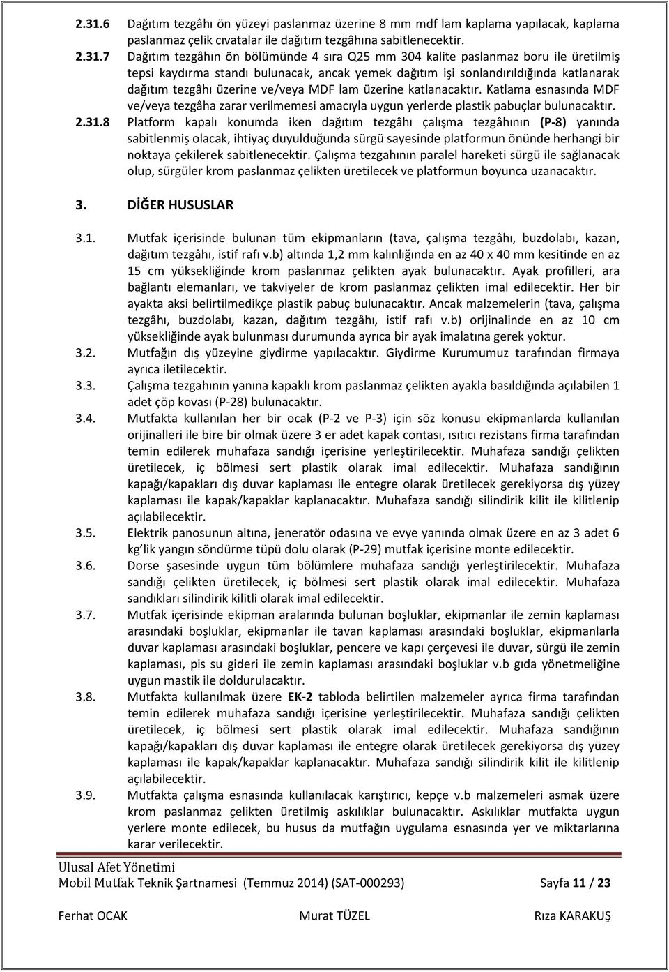 Katlama esnasında MDF ve/veya tezgâha zarar verilmemesi amacıyla uygun yerlerde plastik pabuçlar bulunacaktır. 2.31.