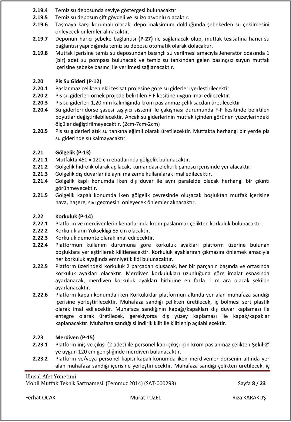 deposundan basınçlı su verilmesi amacıyla Jeneratör odasında 1 (bir) adet su pompası bulunacak ve temiz su tankından gelen basınçsız suyun mutfak içerisine şebeke basıncı ile verilmesi sağlanacaktır.