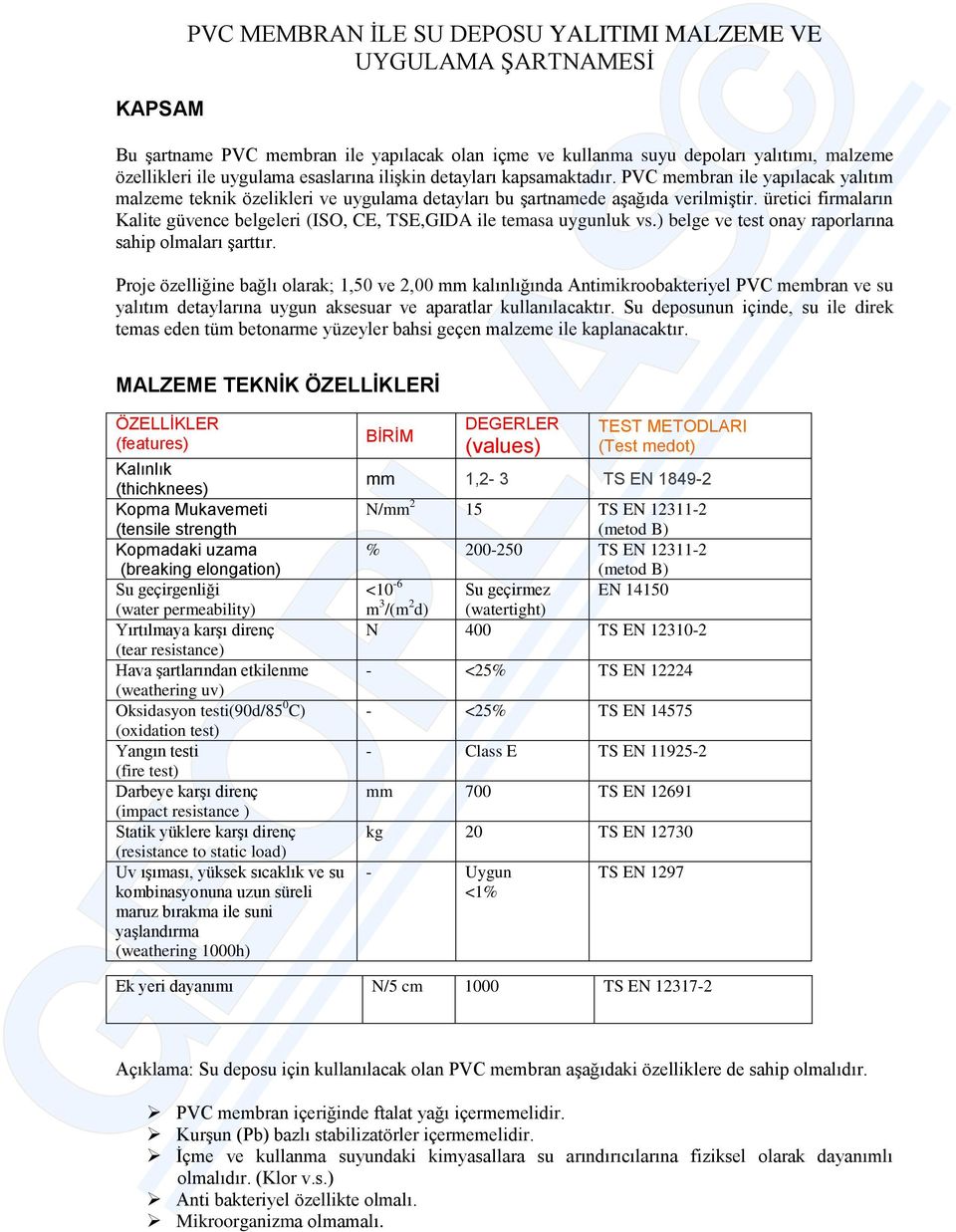 üretici firmaların Kalite güvence belgeleri (ISO, CE, TSE,GIDA ile temasa uygunluk vs.) belge ve test onay raporlarına sahip olmaları şarttır.