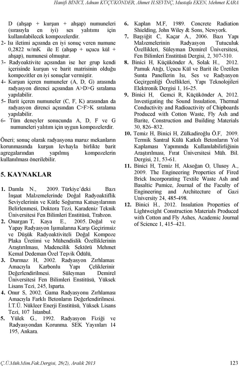 3- Radyoaktivite açısından ise her grup kendi içerisinde kurşun ve barit matrisinin olduğu kompozitler en iyi sonuçlar vermiştir.