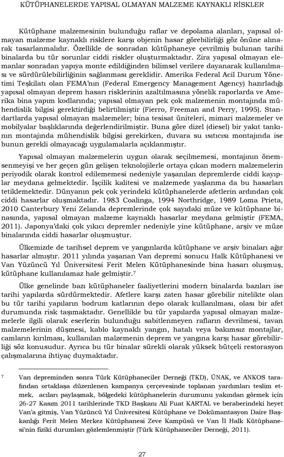 Zira yapısal olmayan elemanlar sonradan yapıya monte edildiğinden bilimsel verilere dayanarak kullanılması ve sürdürülebilirliğinin sağlanması gereklidir.