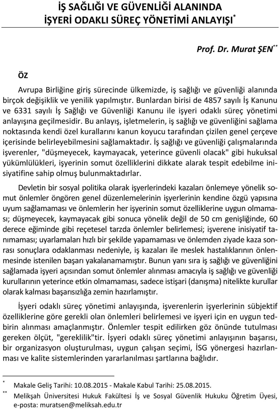 Bunlardan birisi de 4857 sayılı İş Kanunu ve 6331 sayılı İş Sağlığı ve Güvenliği Kanunu ile işyeri odaklı süreç yönetimi anlayışına geçilmesidir.