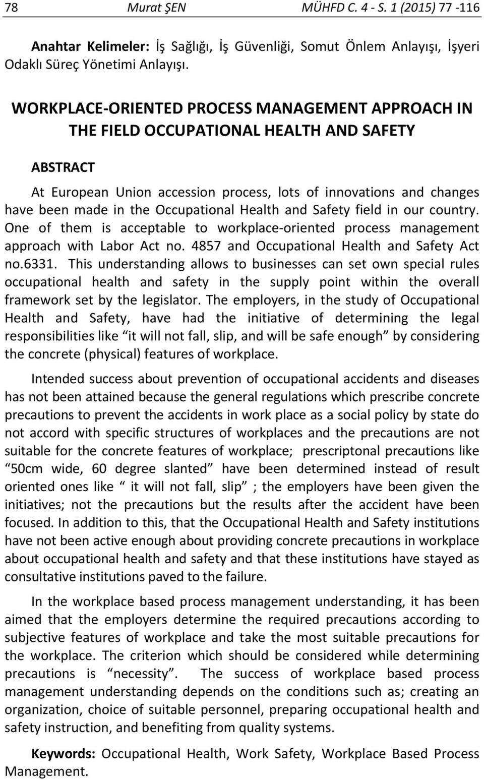 Occupational Health and Safety field in our country. One of them is acceptable to workplace-oriented process management approach with Labor Act no. 4857 and Occupational Health and Safety Act no.6331.