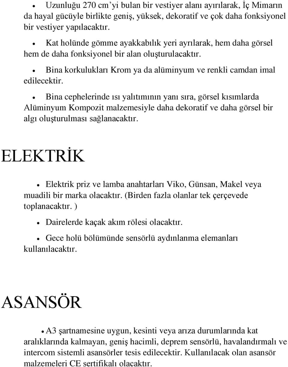 Bina cephelerinde ısı yalıtımının yanı sıra, görsel kısımlarda Alüminyum Kompozit malzemesiyle daha dekoratif ve daha görsel bir algı oluşturulması sağlanacaktır.