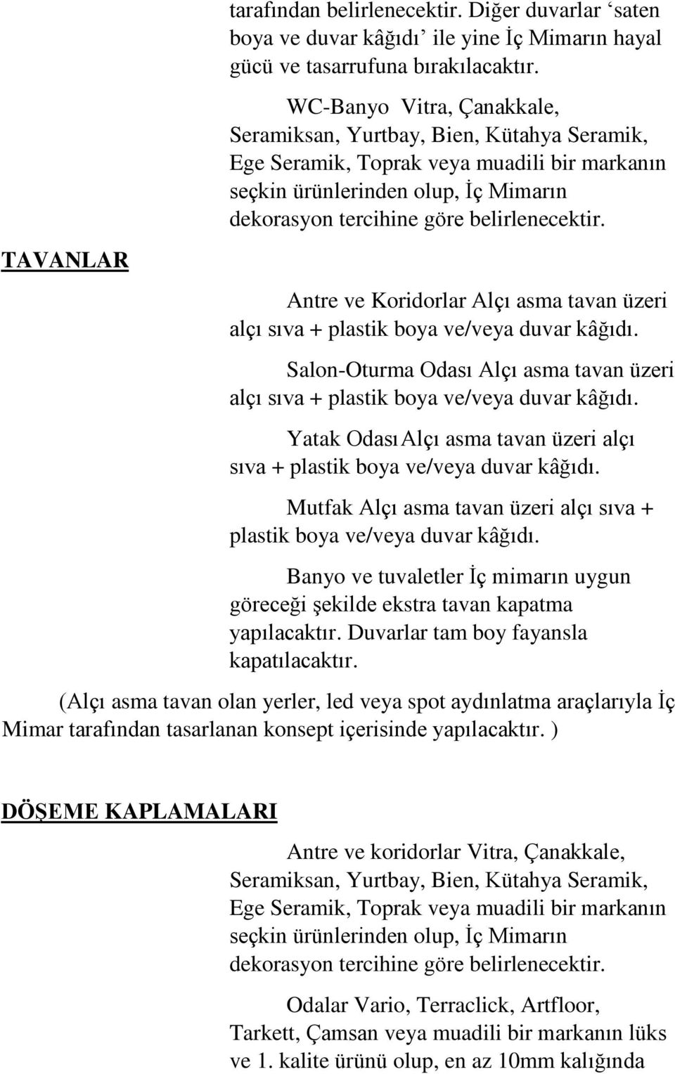 Antre ve Koridorlar Alçı asma tavan üzeri alçı sıva + plastik boya ve/veya duvar kâğıdı. Salon-Oturma Odası Alçı asma tavan üzeri alçı sıva + plastik boya ve/veya duvar kâğıdı.