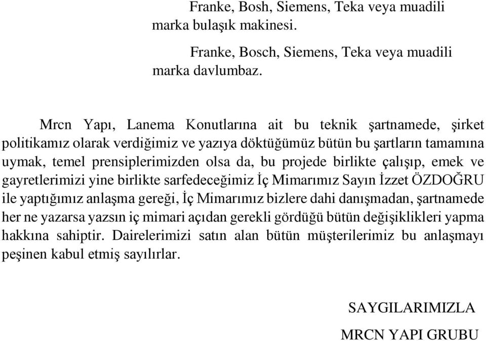 da, bu projede birlikte çalışıp, emek ve gayretlerimizi yine birlikte sarfedeceğimiz İç Mimarımız Sayın İzzet ÖZDOĞRU ile yaptığımız anlaşma gereği, İç Mimarımız bizlere dahi