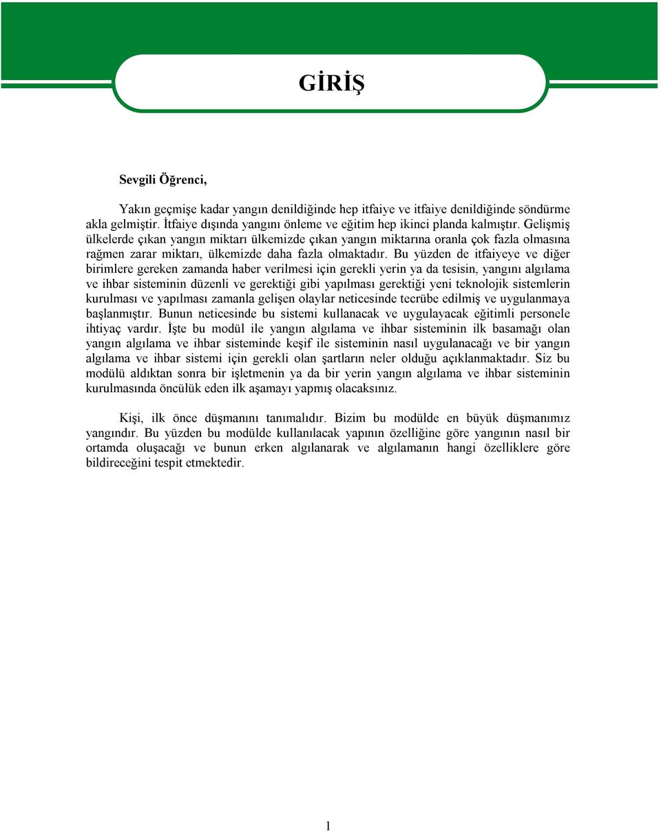 Bu yüzden de itfaiyeye ve diğer birimlere gereken zamanda haber verilmesi için gerekli yerin ya da tesisin, yangını algılama ve ihbar sisteminin düzenli ve gerektiği gibi yapılması gerektiği yeni