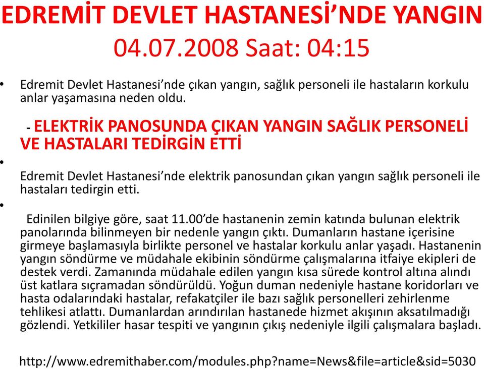 Edinilen bilgiye göre, saat 11.00 de hastanenin zemin katında bulunan elektrik panolarında bilinmeyen bir nedenle yangın çıktı.