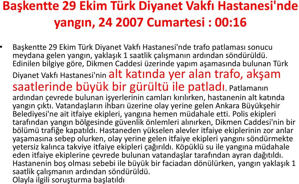 Edinilen bilgiye göre, Dikmen Caddesi üzerinde yapım aşamasında bulunan Türk Diyanet Vakfı Hastanesi'nin alt katında yer alan trafo, akşam saatlerinde büyük bir gürültü ile patladı.