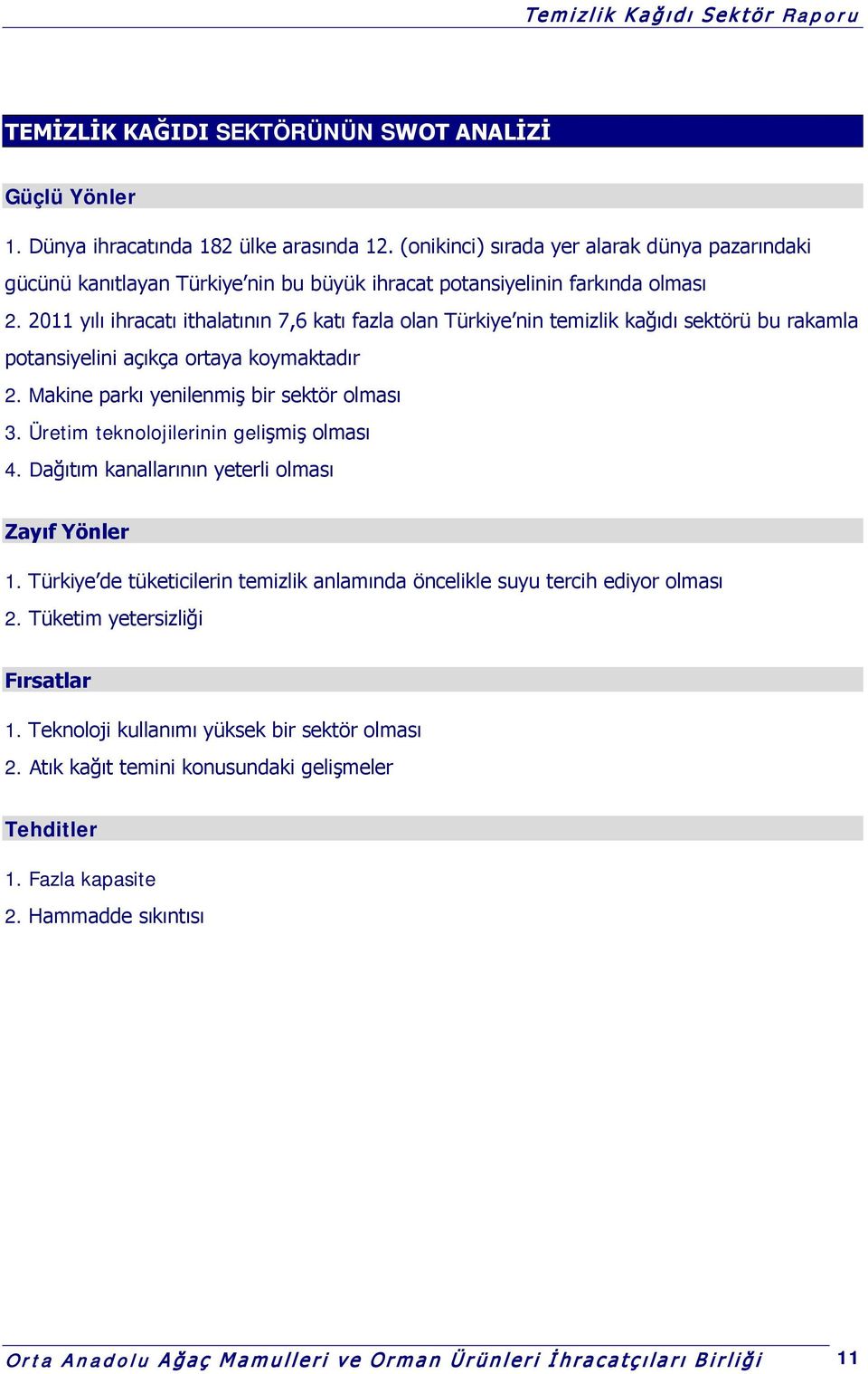 2011 yılı ihracatı ithalatının 7,6 katı fazla olan Türkiye nin temizlik kağıdı sektörü bu rakamla potansiyelini açıkça ortaya koymaktadır 2. Makine parkı yenilenmiş bir sektör olması 3.