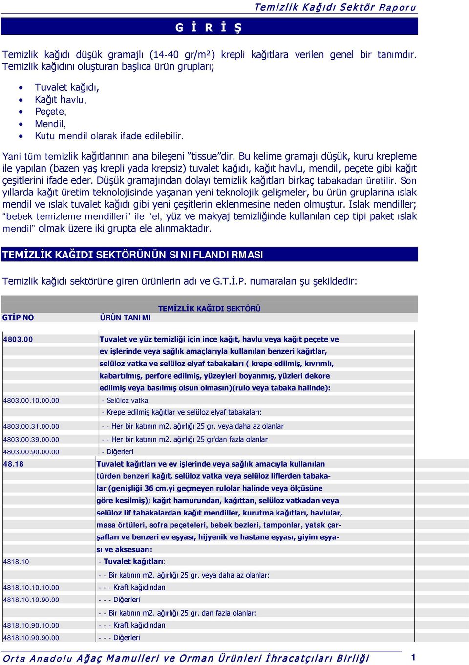 Bu kelime gramajı düşük, kuru krepleme ile yapılan (bazen yaş krepli yada krepsiz) tuvalet kağıdı, kağıt havlu, mendil, peçete gibi kağıt çeşitlerini ifade eder.