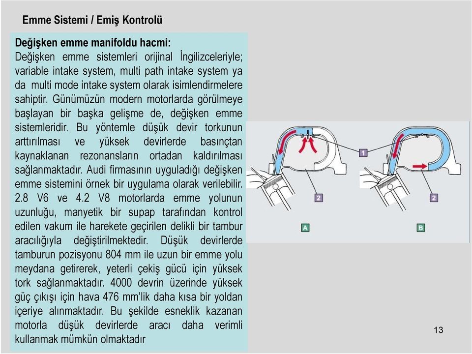 Bu yöntemle düşük devir torkunun arttırılması ve yüksek devirlerde basınçtan kaynaklanan rezonansların ortadan kaldırılması sağlanmaktadır.