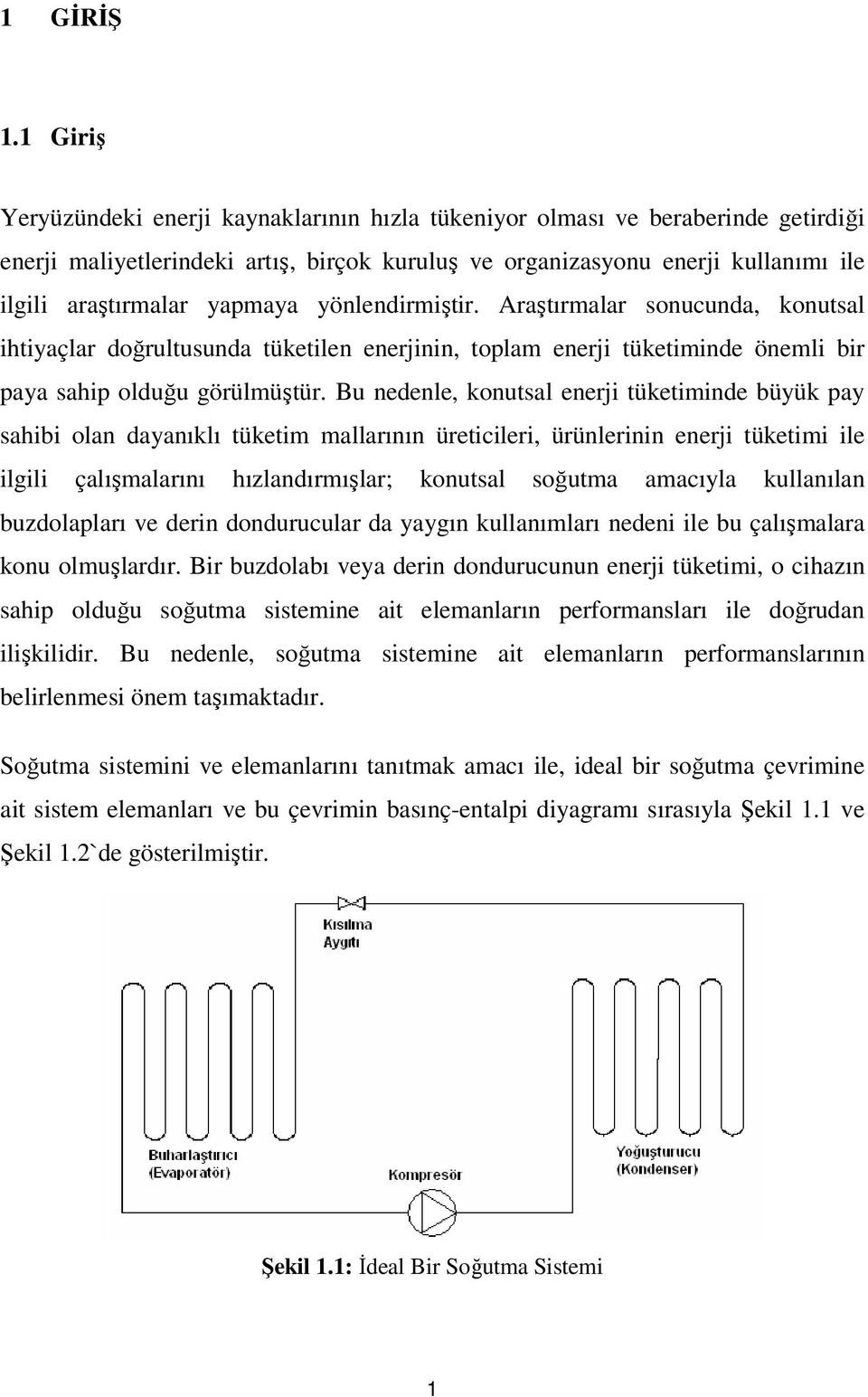 yapmaya yönlendirmiştir. Araştırmalar sonucunda, konutsal ihtiyaçlar doğrultusunda tüketilen enerjinin, toplam enerji tüketiminde önemli bir paya sahip olduğu görülmüştür.