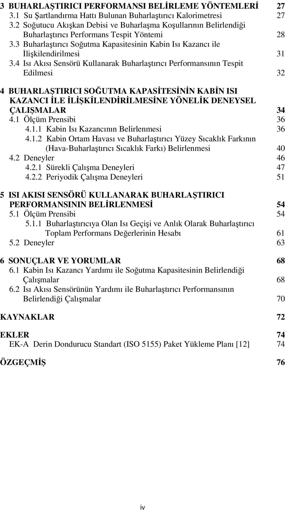 4 Isı Akısı Sensörü Kullanarak Buharlaştırıcı Performansının Tespit Edilmesi 3 4 BUHARLAŞTIRICI SOĞUTMA KAPASİTESİNİN KABİN ISI KAZANCI İLE İLİŞKİLENDİRİLMESİNE YÖNELİK DENEYSEL ÇALIŞMALAR 34 4.