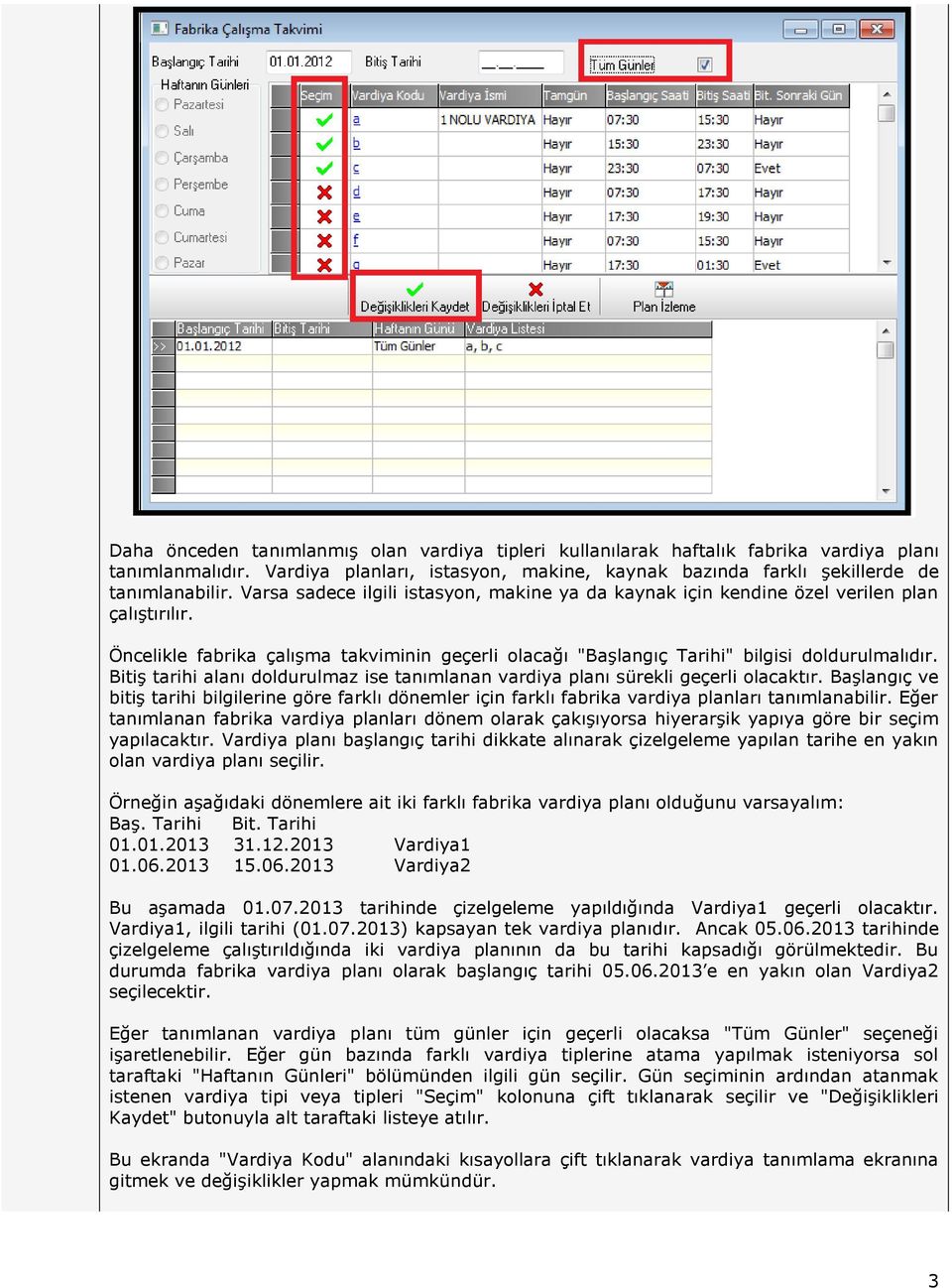 Bitiş tarihi alanı doldurulmaz ise tanımlanan vardiya planı sürekli geçerli olacaktır. Başlangıç ve bitiş tarihi bilgilerine göre farklı dönemler için farklı fabrika vardiya planları tanımlanabilir.