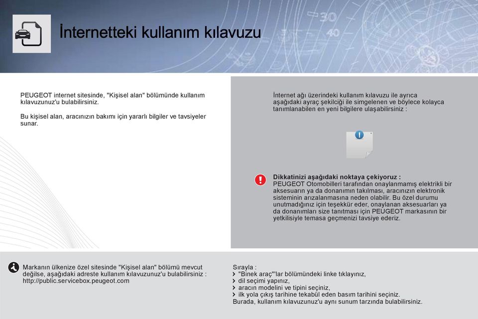 çekiyoruz : PEUGEOT Otomobilleri tarafından onaylanmamış elektrikli bir aksesuarın ya da donanımın takılması, aracınızın elektronik sisteminin arızalanmasına neden olabilir.