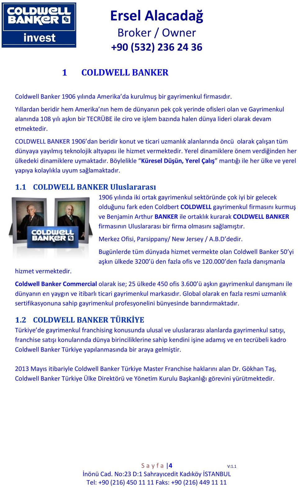 COLDWELL BANKER 1906 dan beridir konut ve ticari uzmanlık alanlarında öncü olarak çalışan tüm dünyaya yayılmış teknolojik altyapısı ile hizmet vermektedir.