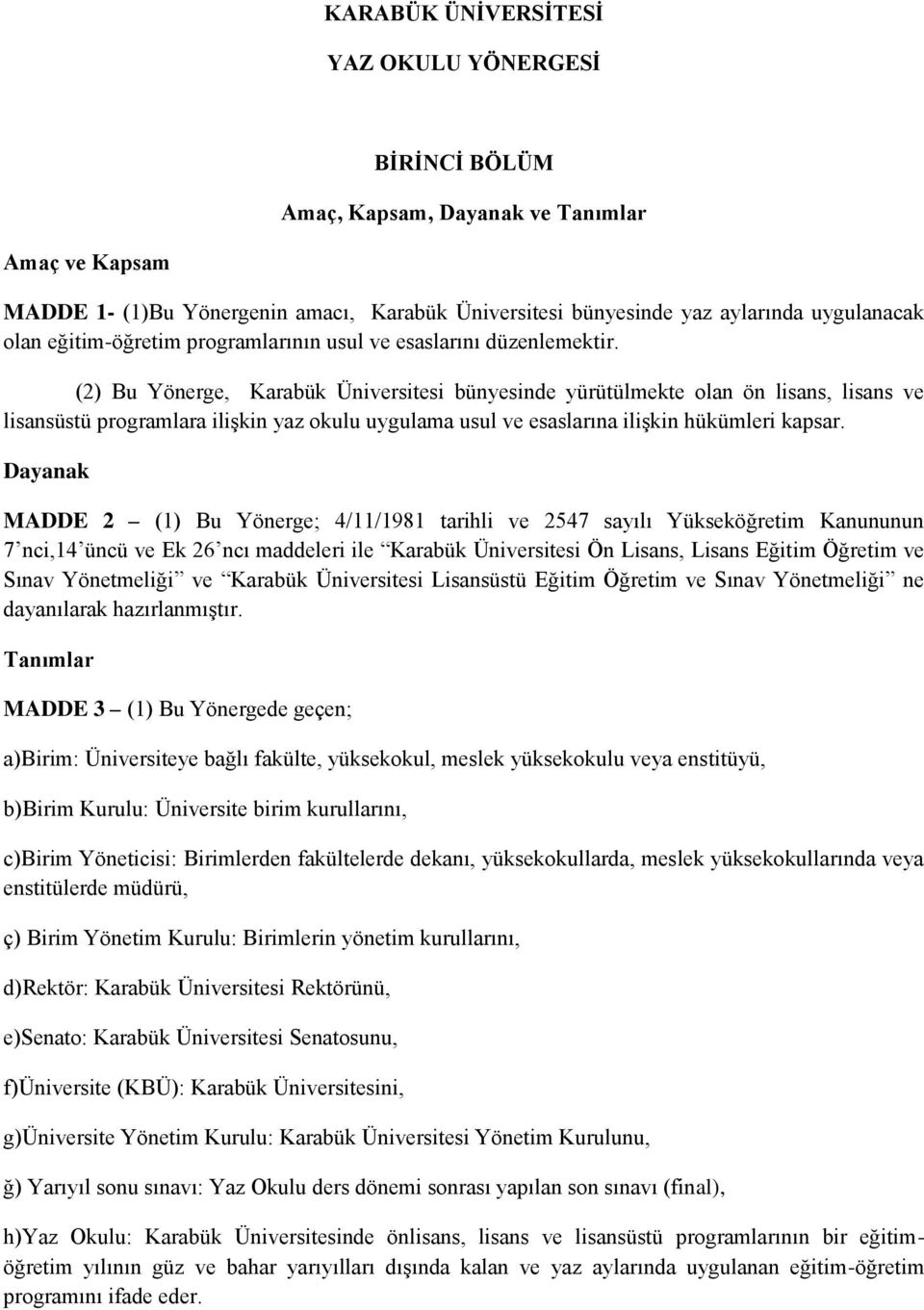 (2) Bu Yönerge, Karabük Üniversitesi bünyesinde yürütülmekte olan ön lisans, lisans ve lisansüstü programlara ilişkin yaz okulu uygulama usul ve esaslarına ilişkin hükümleri kapsar.