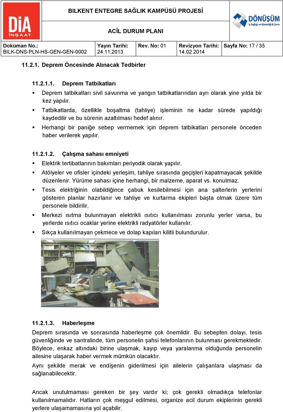 Herhangi bir paniğe sebep vermemek için deprem tatbikatları personele önceden haber verilerek yapılır. 11.2.1.2. Çalışma sahası emniyeti Elektrik tertibatlarının bakımları periyodik olarak yapılır.