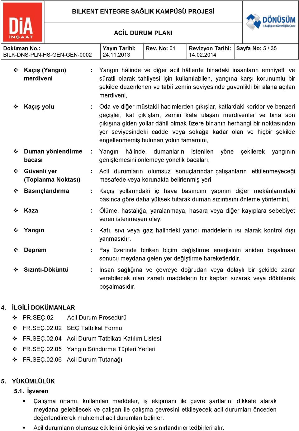 ulaşan merdivenler ve bina son çıkışına giden yollar dâhil olmak üzere binanın herhangi bir noktasından yer seviyesindeki cadde veya sokağa kadar olan ve hiçbir şekilde engellenmemiş bulunan yolun