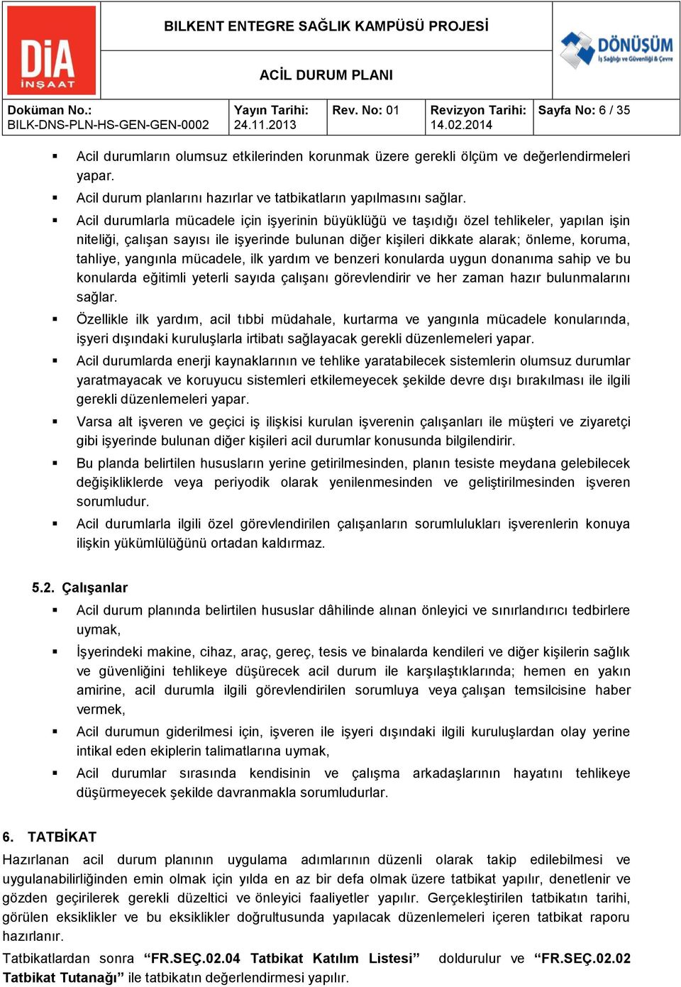 yangınla mücadele, ilk yardım ve benzeri konularda uygun donanıma sahip ve bu konularda eğitimli yeterli sayıda çalışanı görevlendirir ve her zaman hazır bulunmalarını sağlar.