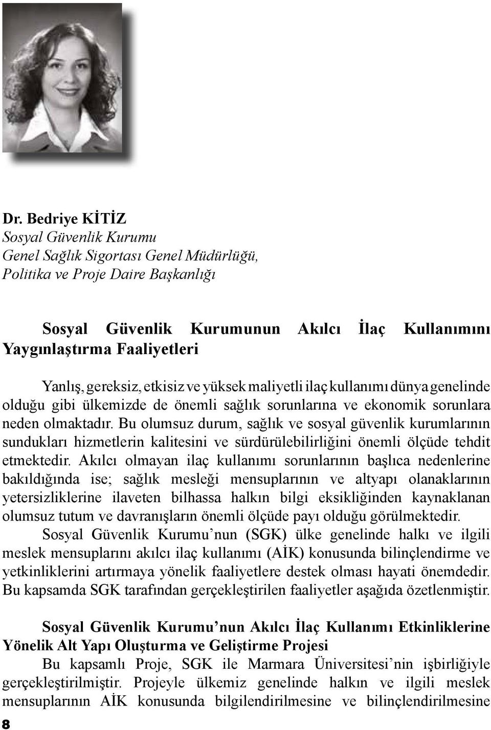 Bu olumsuz durum, sağlık ve sosyal güvenlik kurumlarının sundukları hizmetlerin kalitesini ve sürdürülebilirliğini önemli ölçüde tehdit etmektedir.