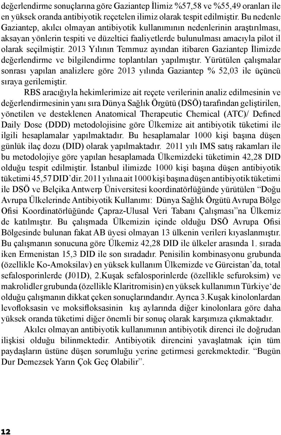 2013 Yılının Temmuz ayından itibaren Gaziantep İlimizde değerlendirme ve bilgilendirme toplantıları yapılmıştır.