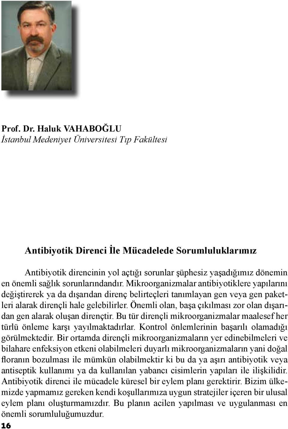 sağlık sorunlarındandır. Mikroorganizmalar antibiyotiklere yapılarını değiştirerek ya da dışarıdan direnç belirteçleri tanımlayan gen veya gen paketleri alarak dirençli hale gelebilirler.