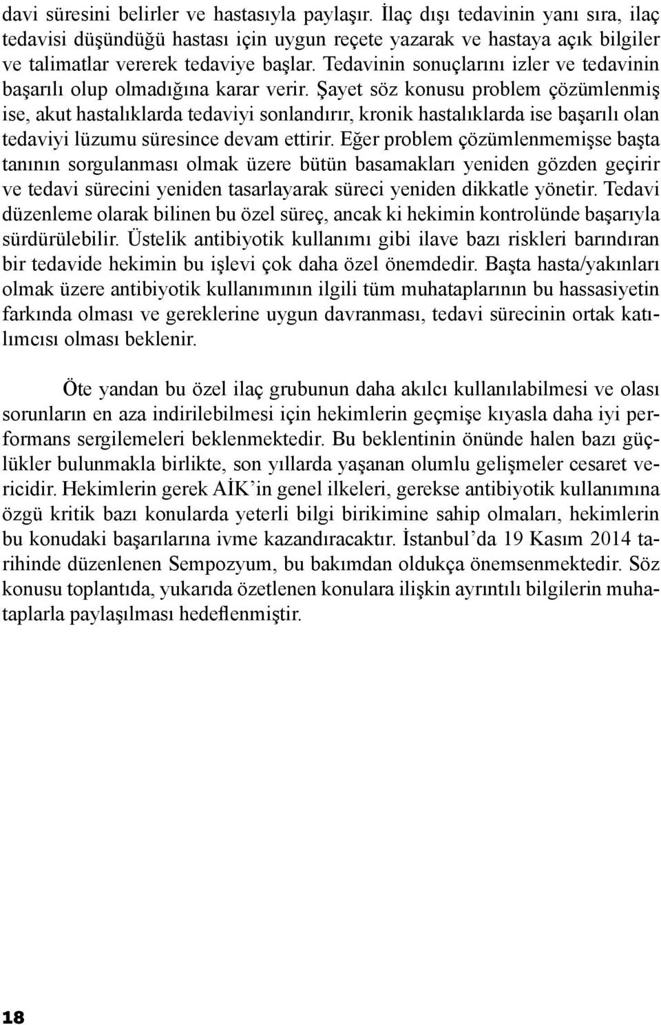 Şayet söz konusu problem çözümlenmiş ise, akut hastalıklarda tedaviyi sonlandırır, kronik hastalıklarda ise başarılı olan tedaviyi lüzumu süresince devam ettirir.