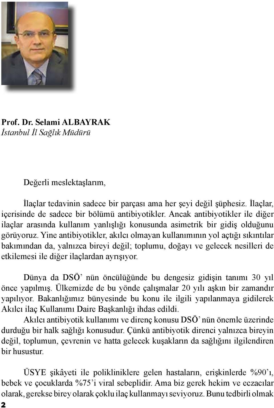 Yine antibiyotikler, akılcı olmayan kullanımının yol açtığı sıkıntılar bakımından da, yalnızca bireyi değil; toplumu, doğayı ve gelecek nesilleri de etkilemesi ile diğer ilaçlardan ayrışıyor.