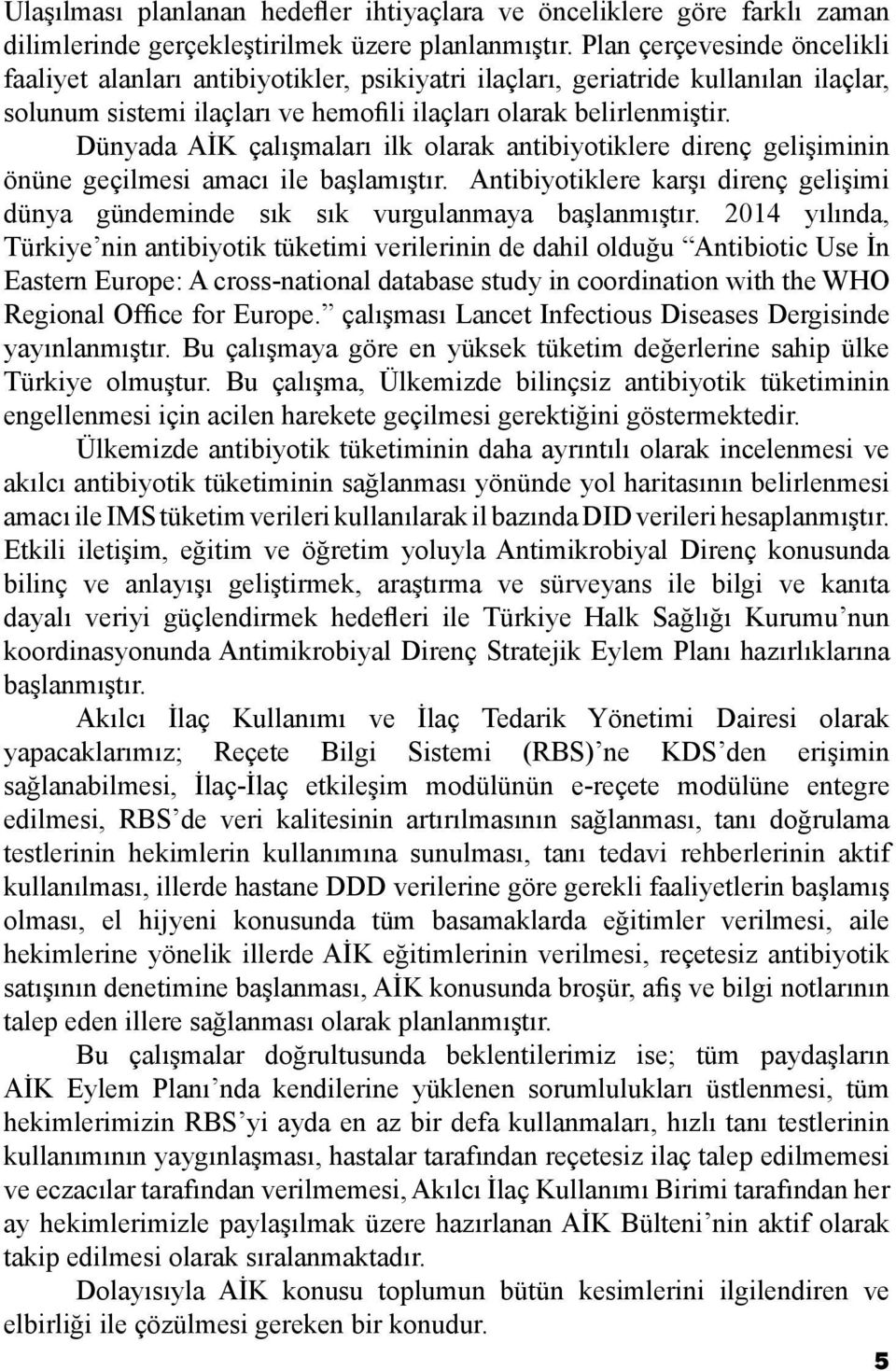 Dünyada AİK çalışmaları ilk olarak antibiyotiklere direnç gelişiminin önüne geçilmesi amacı ile başlamıştır. Antibiyotiklere karşı direnç gelişimi dünya gündeminde sık sık vurgulanmaya başlanmıştır.