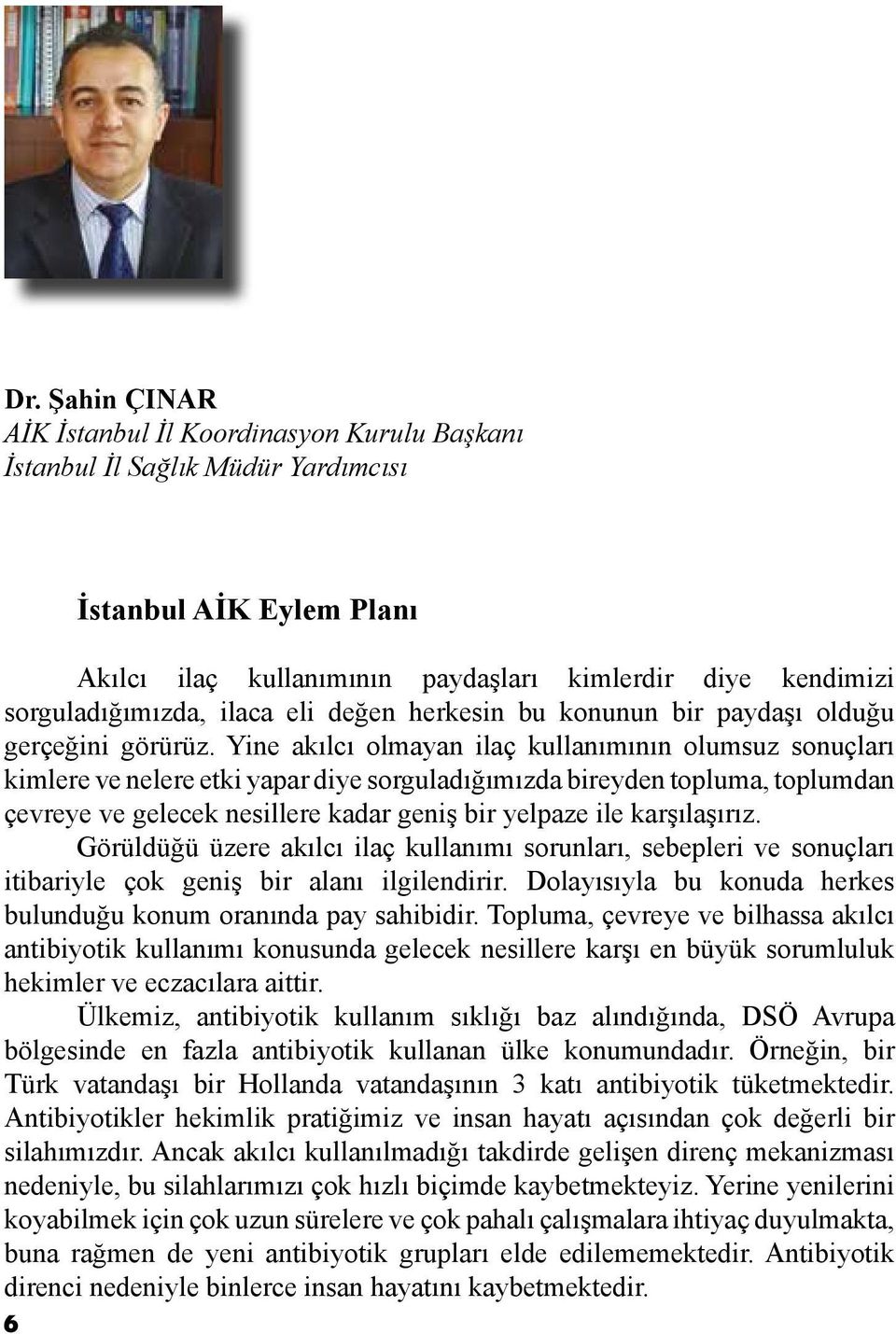 Yine akılcı olmayan ilaç kullanımının olumsuz sonuçları kimlere ve nelere etki yapar diye sorguladığımızda bireyden topluma, toplumdan çevreye ve gelecek nesillere kadar geniş bir yelpaze ile