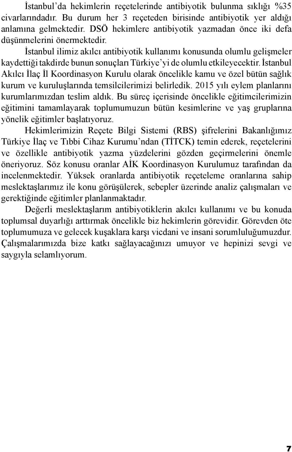 İstanbul ilimiz akılcı antibiyotik kullanımı konusunda olumlu gelişmeler kaydettiği takdirde bunun sonuçları Türkiye yi de olumlu etkileyecektir.