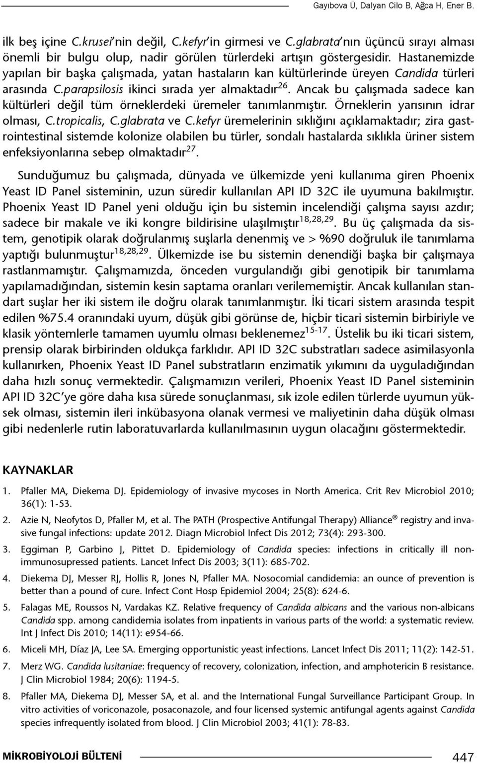 Hastanemizde yapılan bir başka çalışmada, yatan hastaların kan kültürlerinde üreyen Candida türleri arasında C.parapsilosis ikinci sırada yer almaktadır 26.