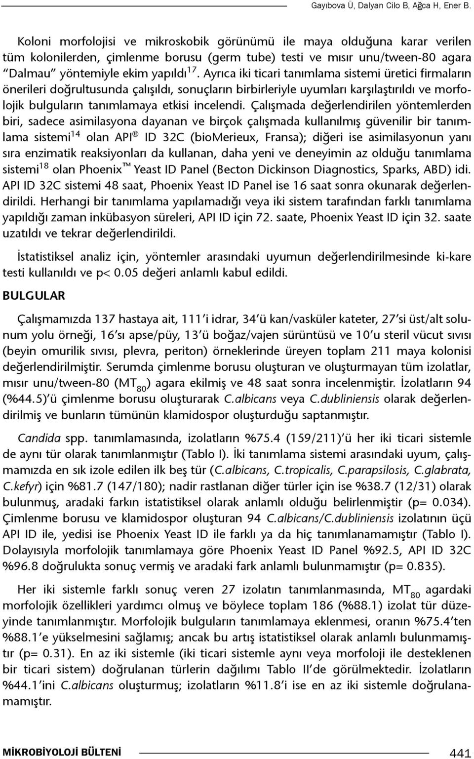 Ayrıca iki ticari tanımlama sistemi üretici firmaların önerileri doğrultusunda çalışıldı, sonuçların birbirleriyle uyumları karşılaştırıldı ve morfolojik bulguların tanımlamaya etkisi incelendi.