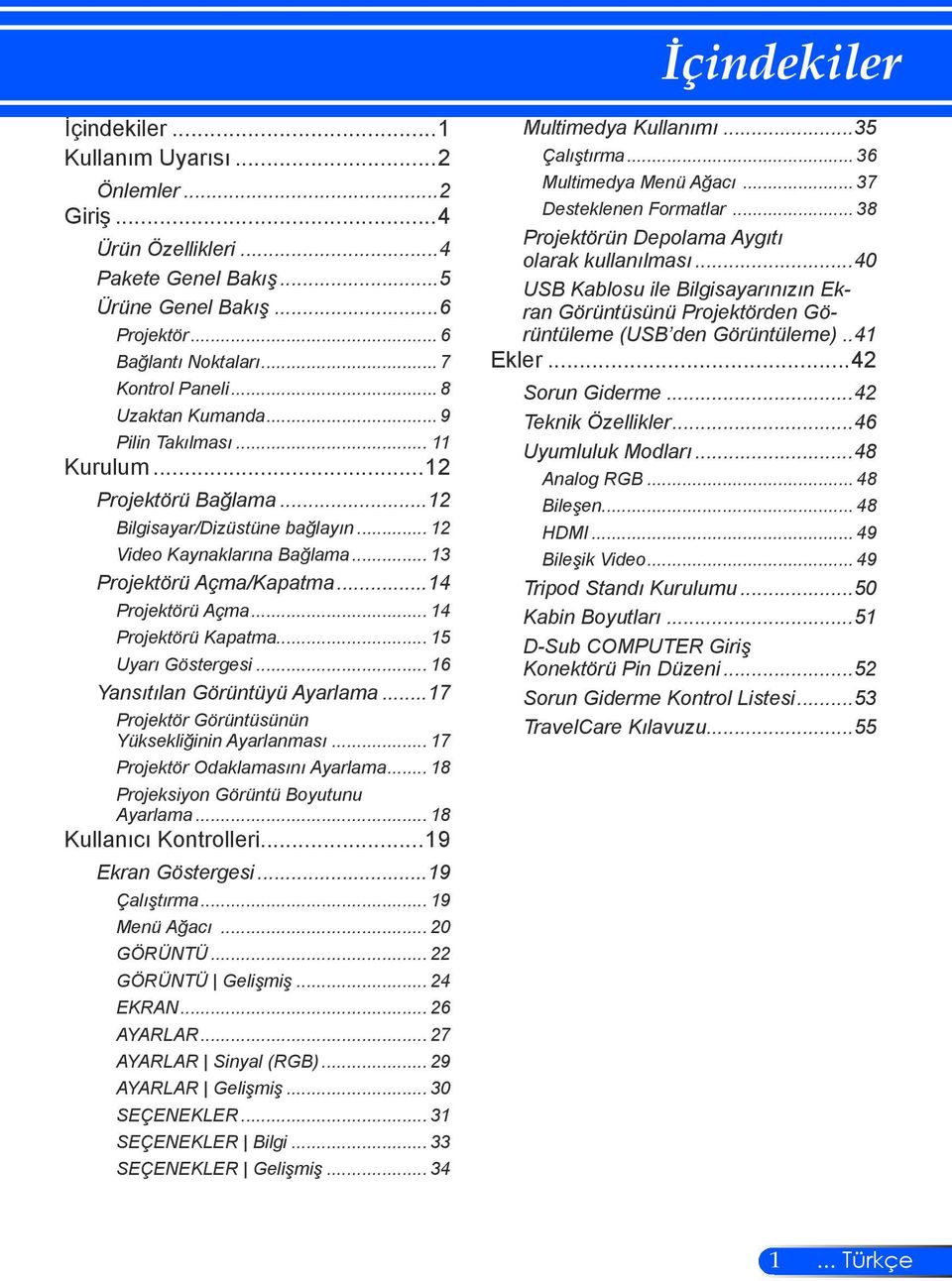 ..14 Projektörü Açma... 14 Projektörü Kapatma... 15 Uyarı Göstergesi... 16 Yansıtılan Görüntüyü Ayarlama...17 Projektör Görüntüsünün Yüksekliğinin Ayarlanması... 17 Projektör Odaklamasını Ayarlama.