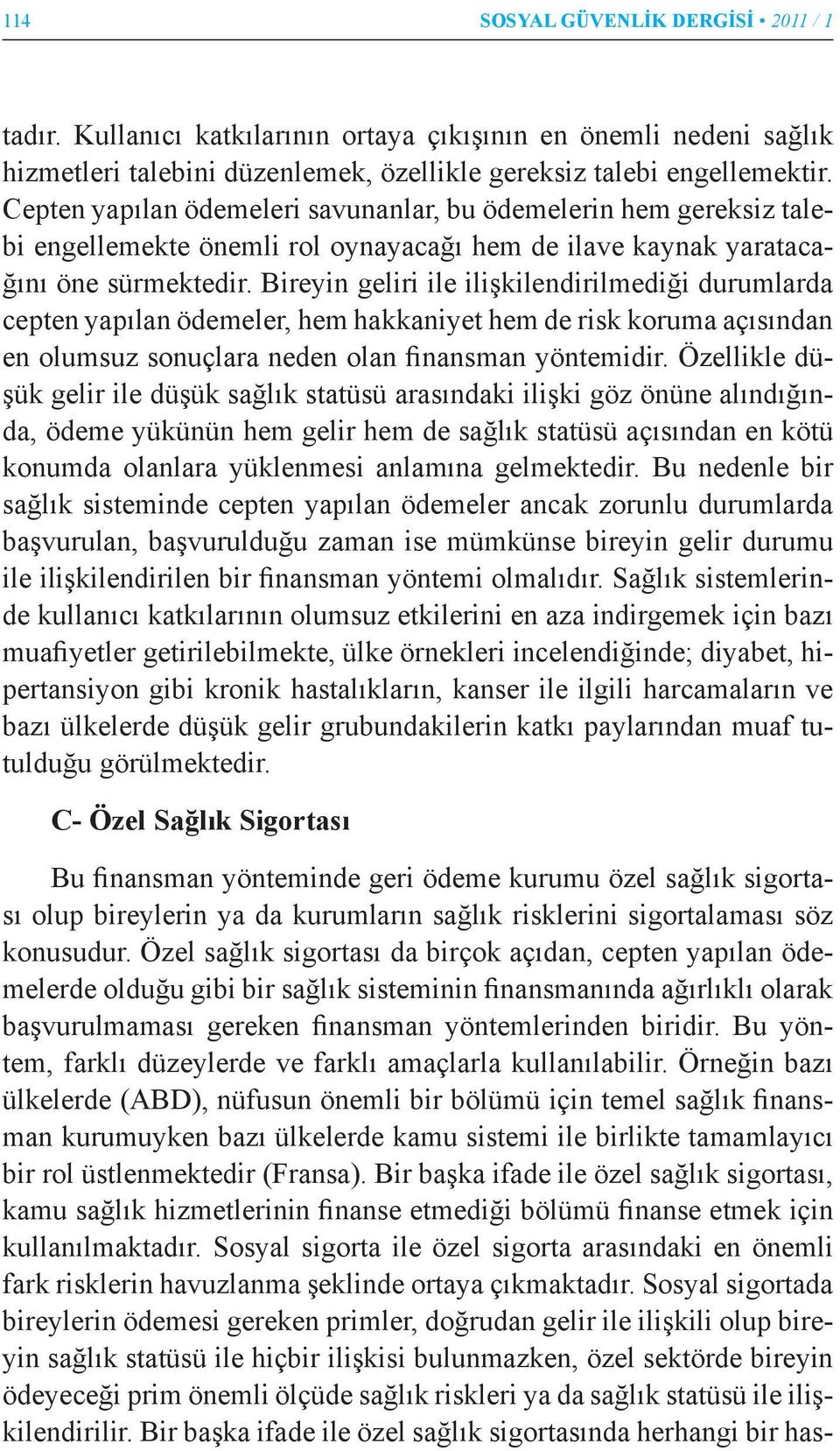 Bireyin geliri ile ilişkilendirilmediği durumlarda cepten yapılan ödemeler, hem hakkaniyet hem de risk koruma açısından en olumsuz sonuçlara neden olan finansman yöntemidir.