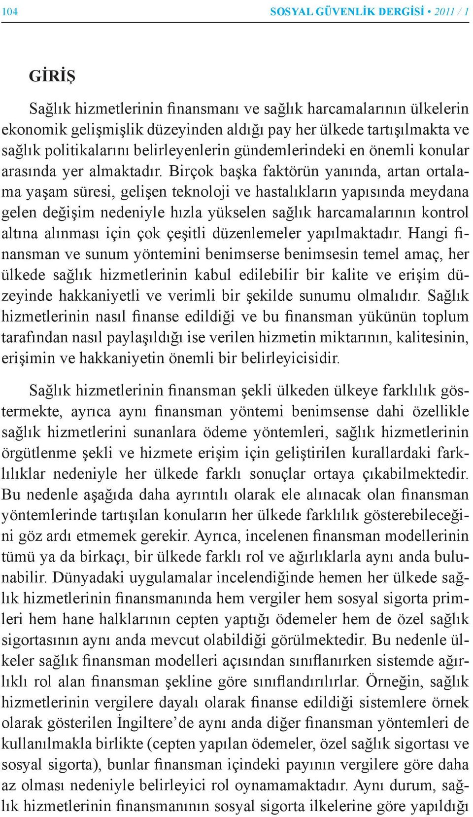 Birçok başka faktörün yanında, artan ortalama yaşam süresi, gelişen teknoloji ve hastalıkların yapısında meydana gelen değişim nedeniyle hızla yükselen sağlık harcamalarının kontrol altına alınması