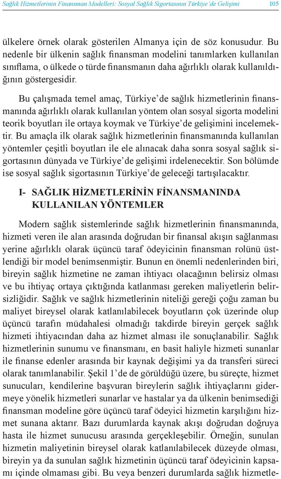 Bu çalışmada temel amaç, Türkiye de sağlık hizmetlerinin finansmanında ağırlıklı olarak kullanılan yöntem olan sosyal sigorta modelini teorik boyutları ile ortaya koymak ve Türkiye de gelişimini