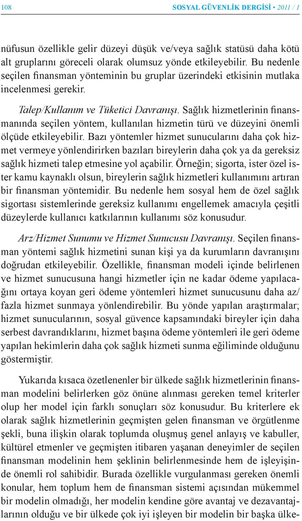 Sağlık hizmetlerinin finansmanında seçilen yöntem, kullanılan hizmetin türü ve düzeyini önemli ölçüde etkileyebilir.