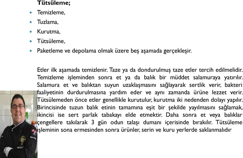 Salamura et ve balıktan suyun uzaklaşmasını sağlayarak sertlik verir, bakteri faaliyetinin durdurulmasına yardım eder ve aynı zamanda ürüne lezzet verir.