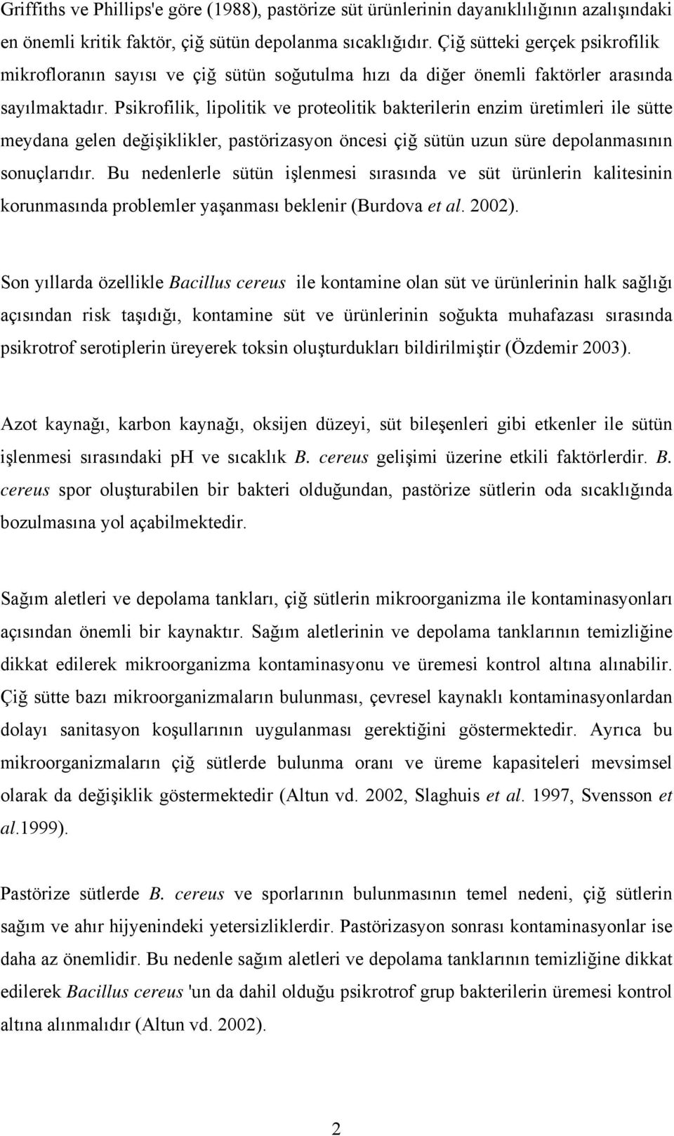 Psikrofilik, lipolitik ve proteolitik bakterilerin enzim üretimleri ile sütte meydana gelen değişiklikler, pastörizasyon öncesi çiğ sütün uzun süre depolanmasının sonuçlarıdır.