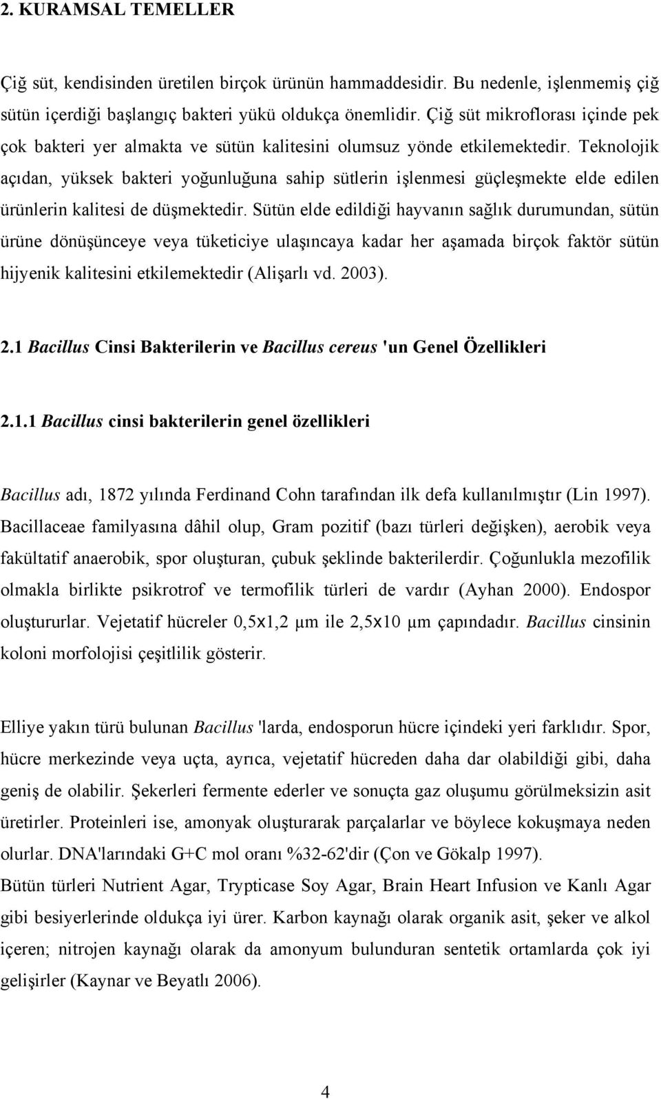 Teknolojik açıdan, yüksek bakteri yoğunluğuna sahip sütlerin işlenmesi güçleşmekte elde edilen ürünlerin kalitesi de düşmektedir.