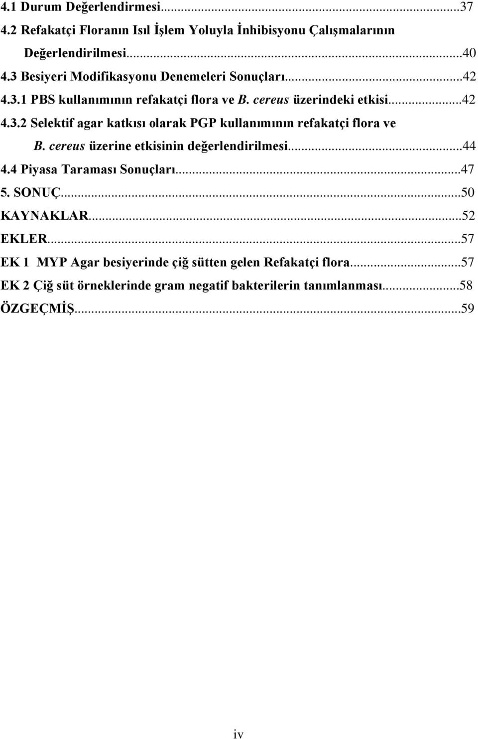 cereus üzerine etkisinin değerlendirilmesi...44 4.4 Piyasa Taraması Sonuçları...47 5. SONUÇ...50 KAYNAKLAR...52 EKLER.