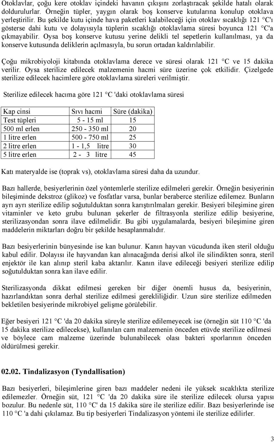 Oysa boş konserve kutusu yerine delikli tel sepetlerin kullanılması, ya da konserve kutusunda deliklerin açılmasıyla, bu sorun ortadan kaldırılabilir.