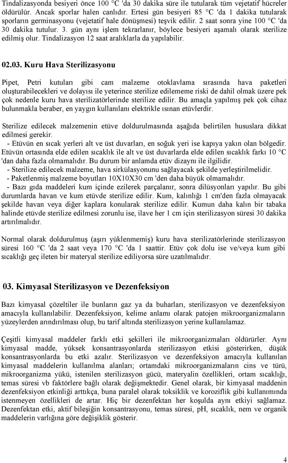 dakika tutulur. 3. gün aynı işlem tekrarlanır, böylece besiyeri aşamalı olarak sterilize edilmiş olur. Tindalizasyon 12 saat aralıklarla da yapılabilir. 02.03.